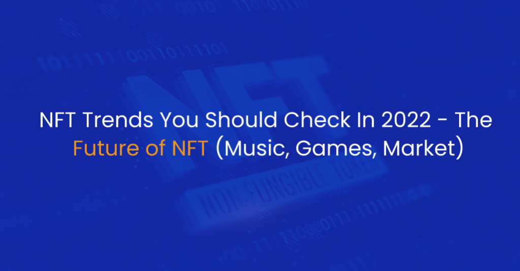NFT Trends You Should Check In 2022 - The Future of NFT (Music, Games, Market) - IStudio Technologies