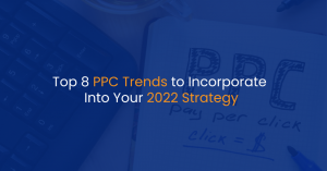 Top 8 PPC Trends to Incorporate Into Your 2022 Strategy