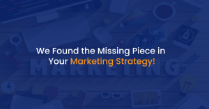 We Found the Missing Piece in Your Marketing Strategy!