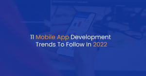 11 Mobile App Development Trends To Follow In 2022