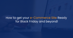 How to get your eCommerce Site Ready for Black Friday and beyond!