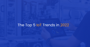 The Top 5 IoT Trends in 2022