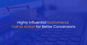 Highly Influential Ecommerce Call to Action for Better Conversions