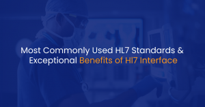 Most Commonly Used HL7 Standards & Exceptional Benefits of HL7 Interface