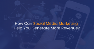 How Can Social Media Marketing Help You Generate More Revenue?