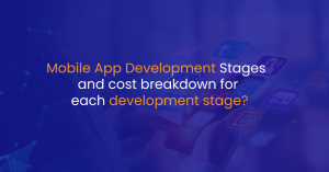 Mobile App Development Stages and cost breakdown for each development stage?