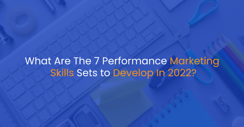 What Are The 7 Performance Marketing Skills Sets to Develop In 2022? - IStudio Technologies