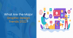 What Are the Major Graphic Design Trends 2022?