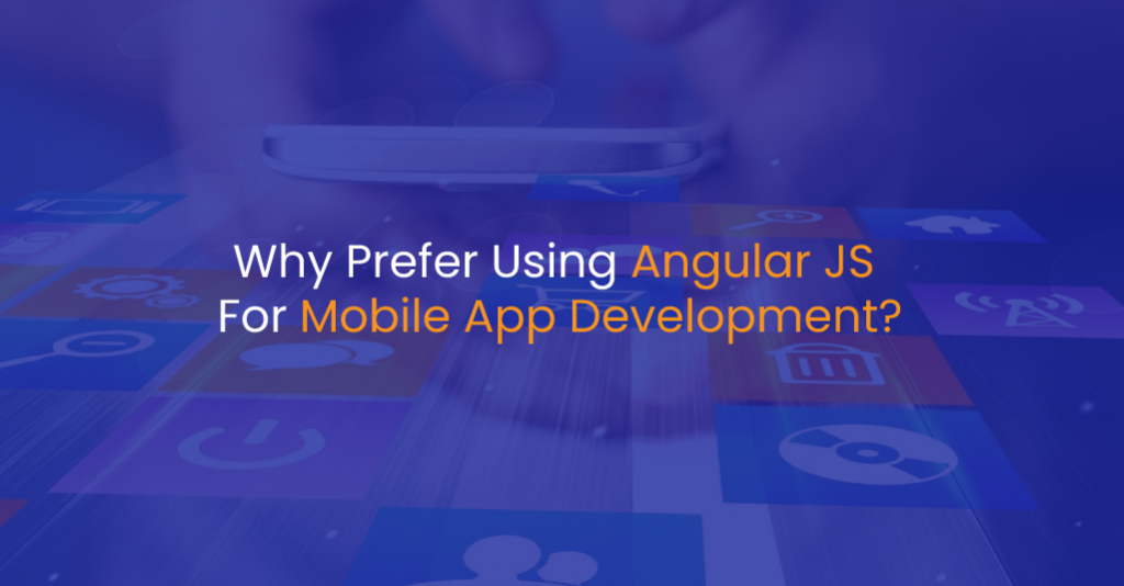 Why Prefer Using Angular JS For Mobile App Development - IStudio Technologies