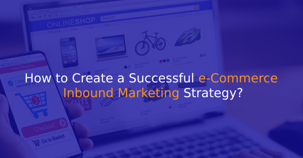 How to Create a Successful eCommerce Inbound Marketing Strategy - IStudio Technologies