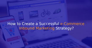 How to Create a Successful eCommerce Inbound Marketing Strategy?