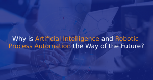 Why is Artificial Intelligence and Robotic Process Automation the Way of the Future?