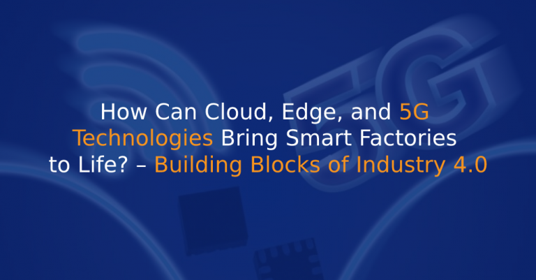 How Can Cloud, Edge, and 5G Technologies Bring Smart Factories to Life_ – Building Blocks of Industry 4.0 - IStudio Technologies
