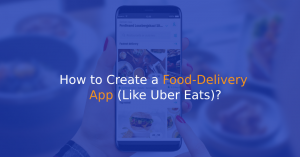How to Create a Food-Delivery App (Like Uber Eats)?