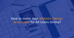 How to make Your Website Design Accessible for All Users Online?