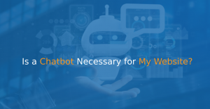 Is a Chatbot Necessary for My Website?