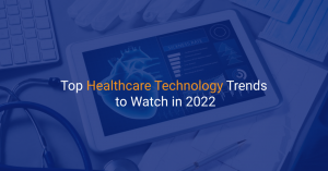 Top Healthcare Technology Trends to Watch in 2022
