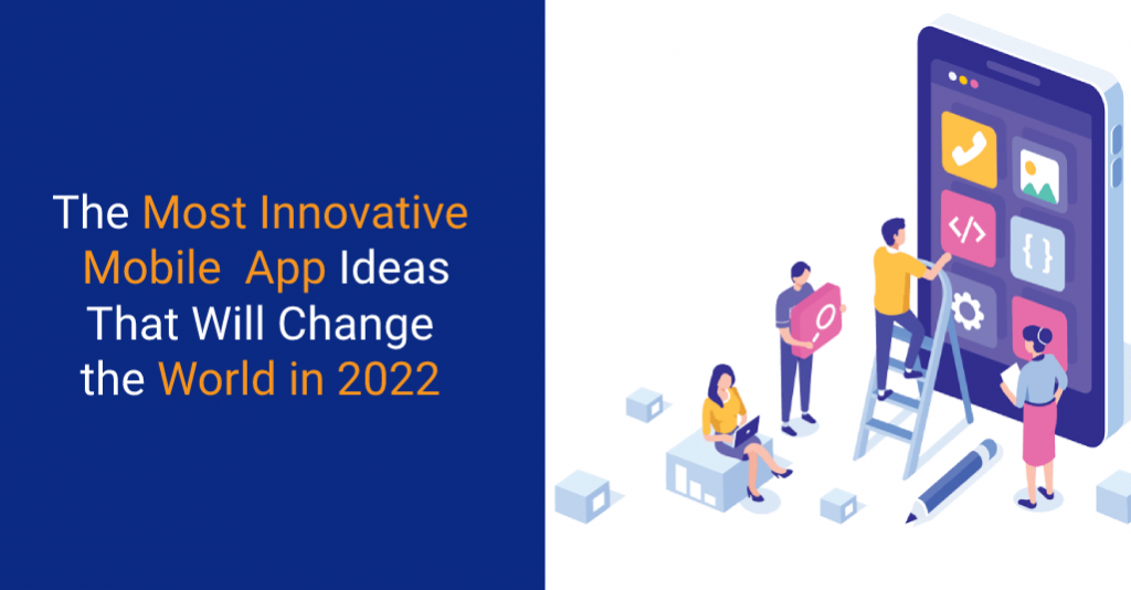 The Most Innovative Mobile App Ideas That Will Change the World in 2022 - IStudio Technologies