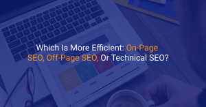 Which Is More Efficient: On-Page SEO, Off-Page SEO, Or Technical SEO?