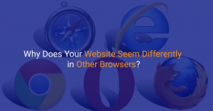 Why Does Your Website Seem Differently in Other Browsers?