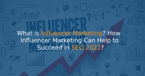 What is Influencer Marketing? How Influencer Marketing Can Help to Succeed in SEO 2022?