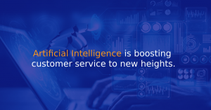 Artificial Intelligence is boosting customer service to new heights.