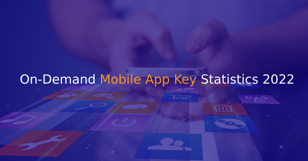 On-Demand Mobile App Key Statistics 2022 - IStudio Technologies