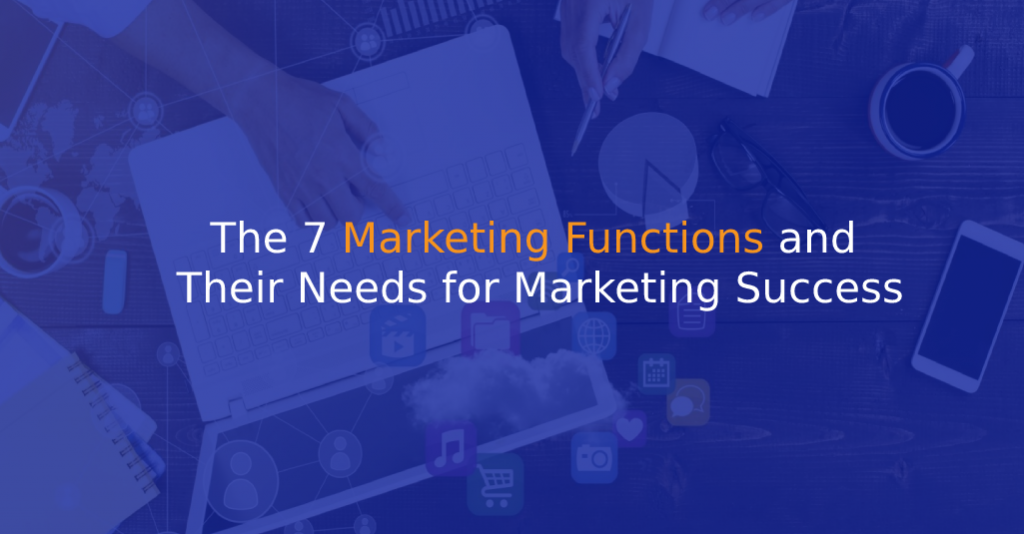 The 7 Marketing Functions and Their Needs for Marketing Success - IStudio Technologies
