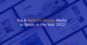 Top 6 Website Design Myths to Break in the Year 2022