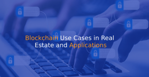 Blockchain Use Cases in Real Estate and Applications