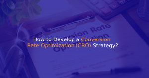 How to Develop a Conversion Rate Optimization (CRO) Strategy?