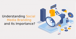 Understanding Social Media Branding and Its Importance?