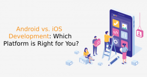 Android vs. iOS Development: Which Platform is Right for You?
