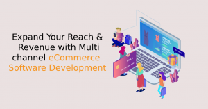 Expand Your Reach & Revenue with Multichannel eCommerce Software Development
