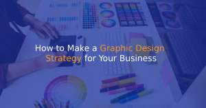 How to Make a Graphic Design Strategy for Your Business