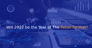 Will 2022 be the Year of The Retail Revival?