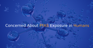 Concerned About PFAS Exposure in Humans