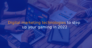 Digital marketing technologies to step up your gaming in 2022