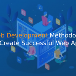 Web Development Methodology to Create Successful Web App - istudio technologies