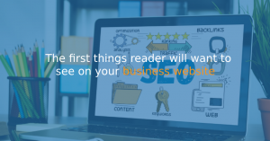 The first things your readers will want to see on your business website