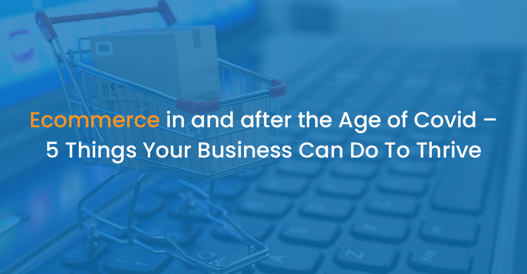 Ecommerce in and after the Age of Covid – 5 Things Your Business Can Do ...