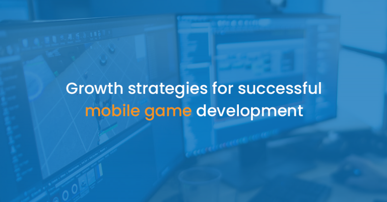 Growth strategies for successful mobile game development - istudio technologies