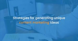 Strategies for generating unique content marketing ideas