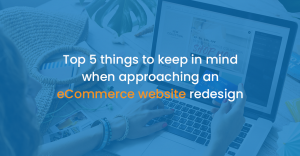 Top 5 things to keep in mind when approaching an eCommerce website redesign