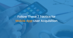Follow These 7 Tactics for Mobile App User Acquisition