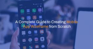 A Complete Guide to Creating Mobile App Wireframe from Scratch
