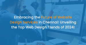 Embracing the Future of Website Design Services in Chennai! Unveiling the Top Web Design Trends of 2024!