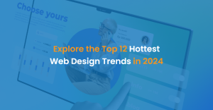Explore the Top 12 Hottest Web Design Trends in 2024