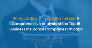 Safeguarding Chicago Businesses: A Comprehensive Analysis of the Top 15 Business Insurance Companies Chicago