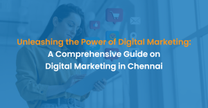 Unleashing the Power of Digital Marketing: A Comprehensive Guide on Digital Marketing in Chennai